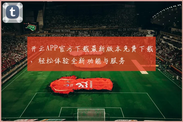 开云APP官方下载最新版本免费下载，轻松体验全新功能与服务