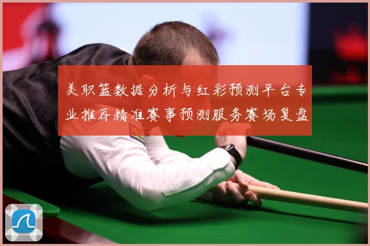 美职篮数据分析与红彩预测平台专业推荐精准赛事预测服务赛场复盘
