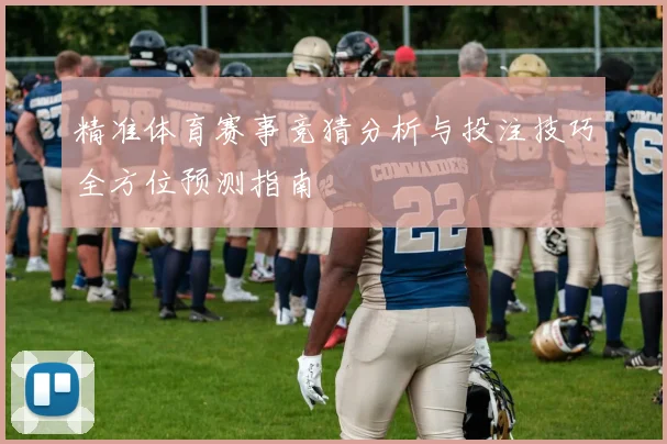 精准体育赛事竞猜分析与投注技巧全方位预测指南